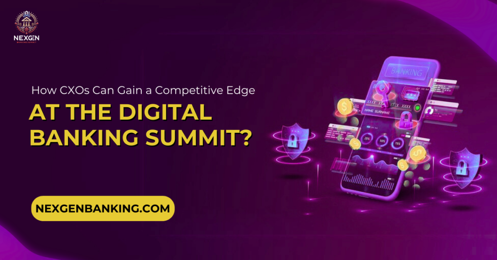 How CXOs Can Gain a Competitive Edge at the Digital Banking Summit?